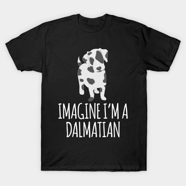 IMAGINE I'M A DALMATIAN T-Shirt by DogFav